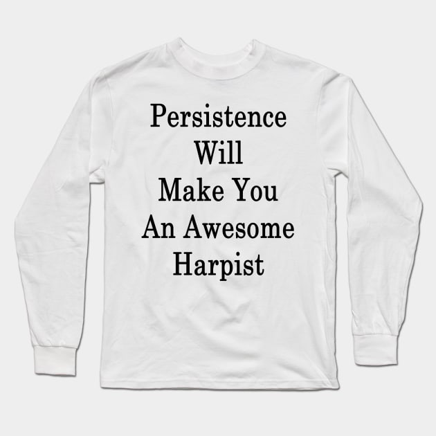 Persistence Will Make You An Awesome Harpist Long Sleeve T-Shirt by supernova23